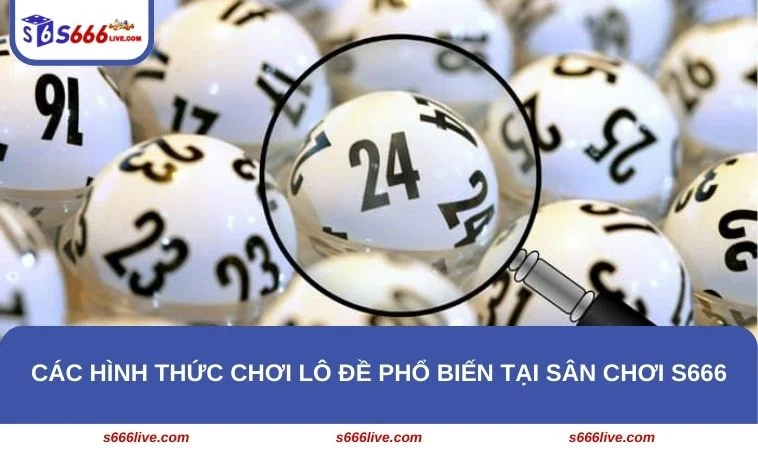 Bật mí những hình thức chơi lô đề phổ biến nhất tại nhà cái S666